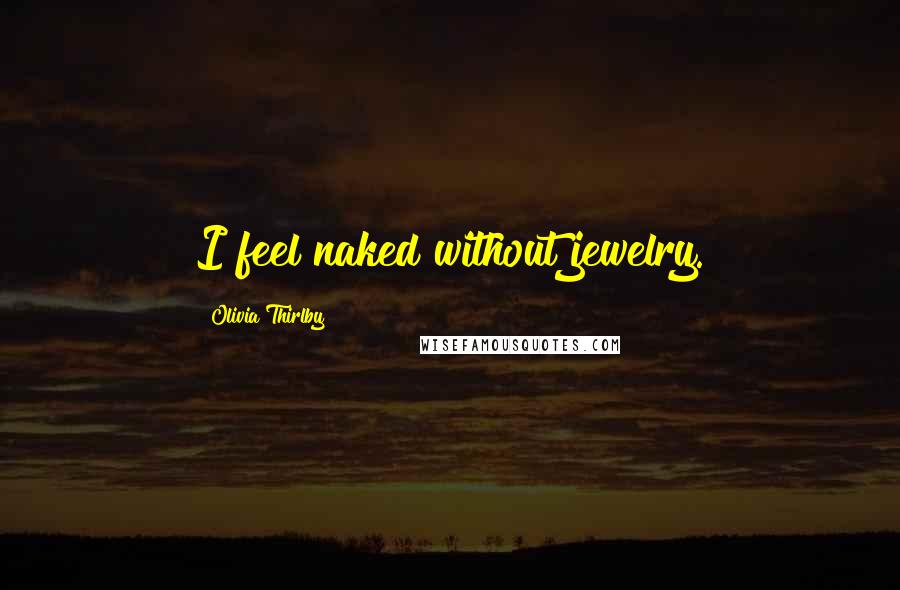 Olivia Thirlby Quotes: I feel naked without jewelry.