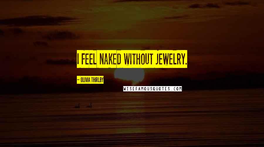 Olivia Thirlby Quotes: I feel naked without jewelry.