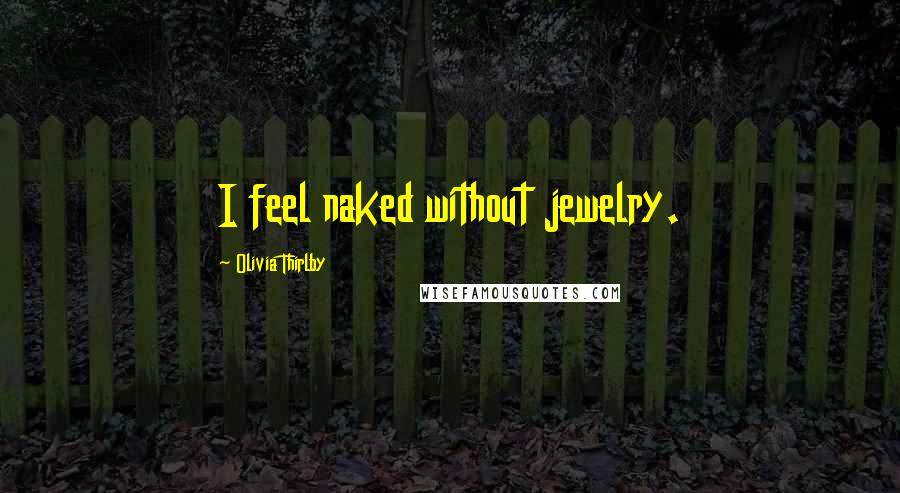 Olivia Thirlby Quotes: I feel naked without jewelry.