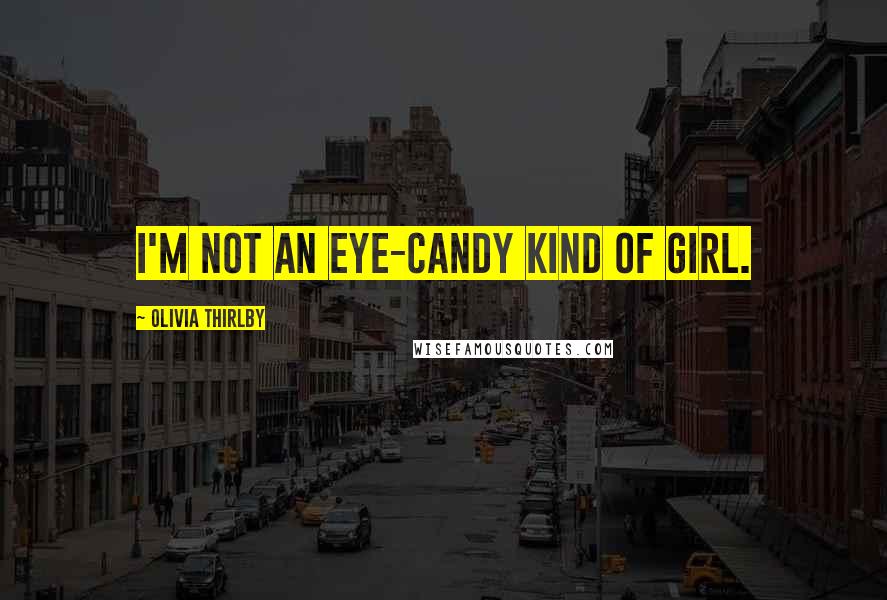Olivia Thirlby Quotes: I'm not an eye-candy kind of girl.