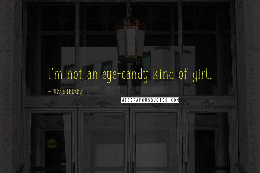 Olivia Thirlby Quotes: I'm not an eye-candy kind of girl.