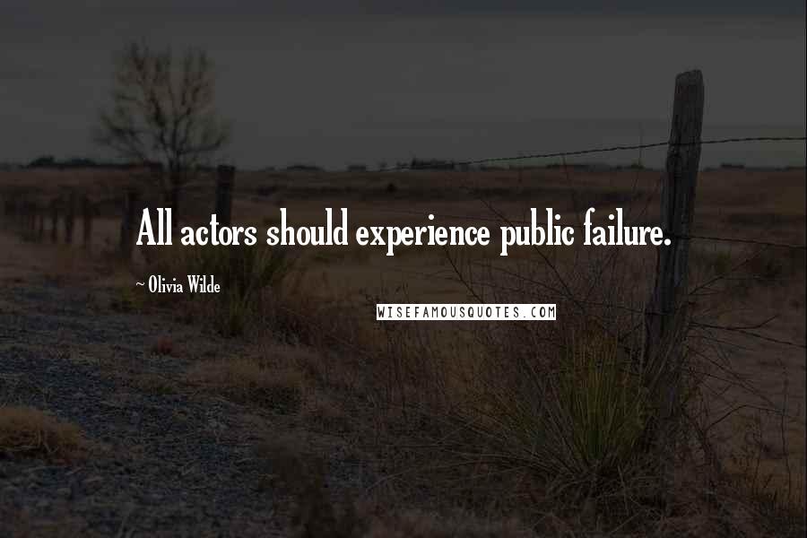 Olivia Wilde Quotes: All actors should experience public failure.
