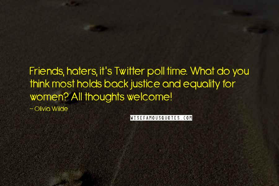 Olivia Wilde Quotes: Friends, haters, it's Twitter poll time. What do you think most holds back justice and equality for women? All thoughts welcome!