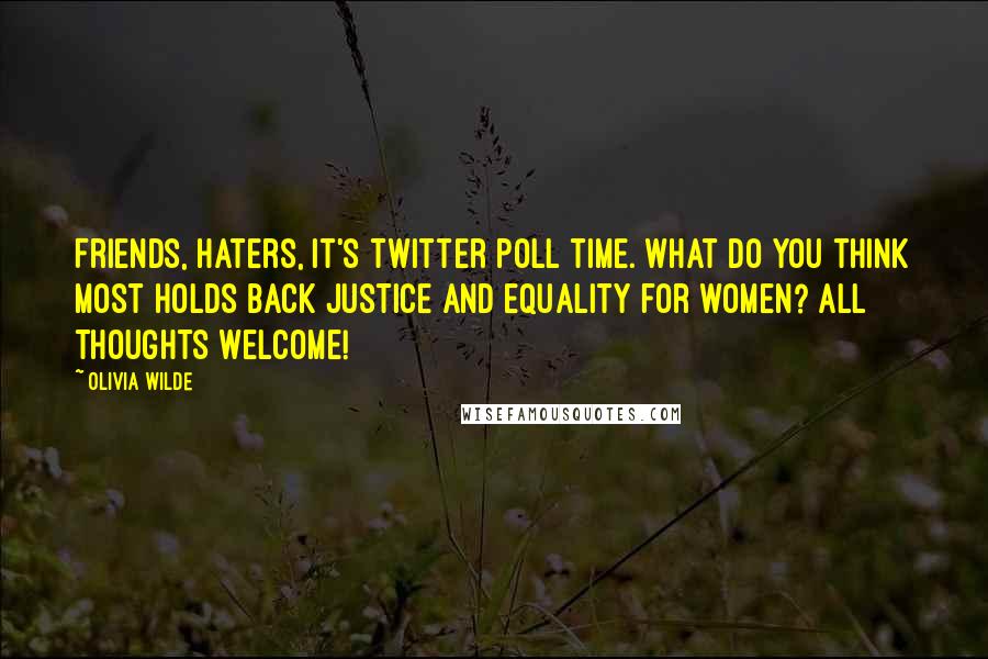 Olivia Wilde Quotes: Friends, haters, it's Twitter poll time. What do you think most holds back justice and equality for women? All thoughts welcome!