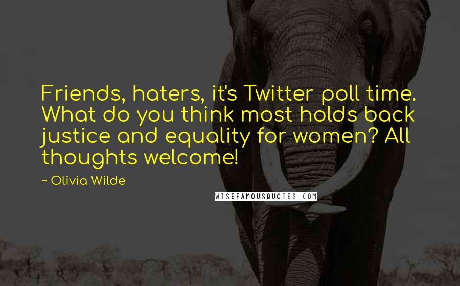 Olivia Wilde Quotes: Friends, haters, it's Twitter poll time. What do you think most holds back justice and equality for women? All thoughts welcome!