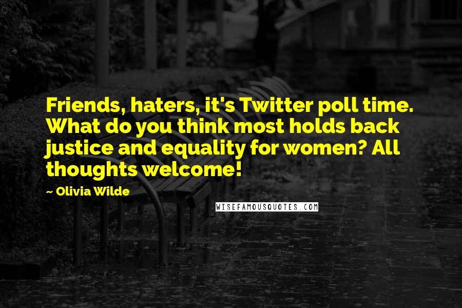 Olivia Wilde Quotes: Friends, haters, it's Twitter poll time. What do you think most holds back justice and equality for women? All thoughts welcome!