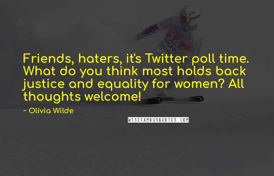 Olivia Wilde Quotes: Friends, haters, it's Twitter poll time. What do you think most holds back justice and equality for women? All thoughts welcome!