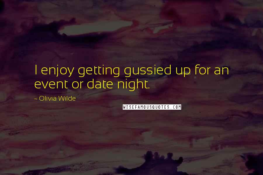 Olivia Wilde Quotes: I enjoy getting gussied up for an event or date night.