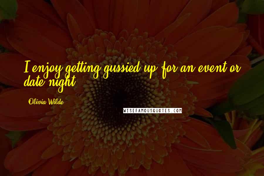 Olivia Wilde Quotes: I enjoy getting gussied up for an event or date night.