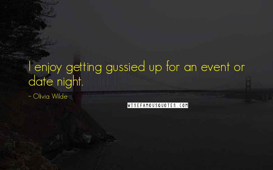 Olivia Wilde Quotes: I enjoy getting gussied up for an event or date night.
