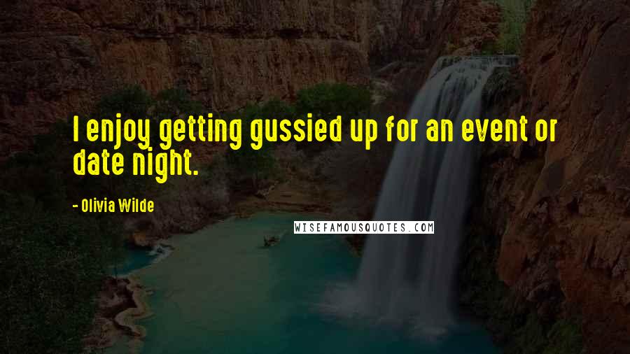 Olivia Wilde Quotes: I enjoy getting gussied up for an event or date night.