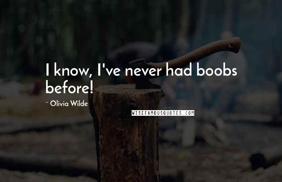Olivia Wilde Quotes: I know, I've never had boobs before!