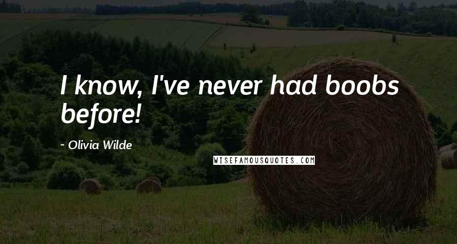 Olivia Wilde Quotes: I know, I've never had boobs before!