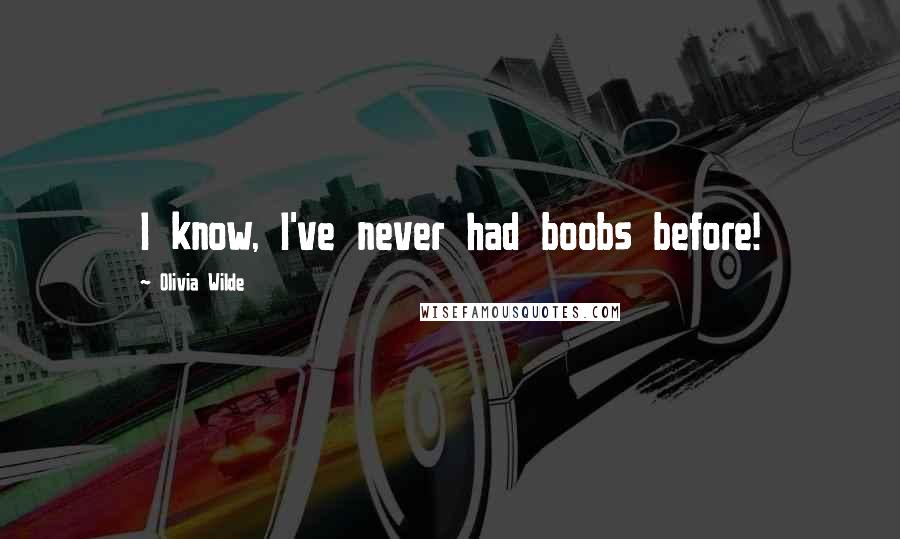 Olivia Wilde Quotes: I know, I've never had boobs before!