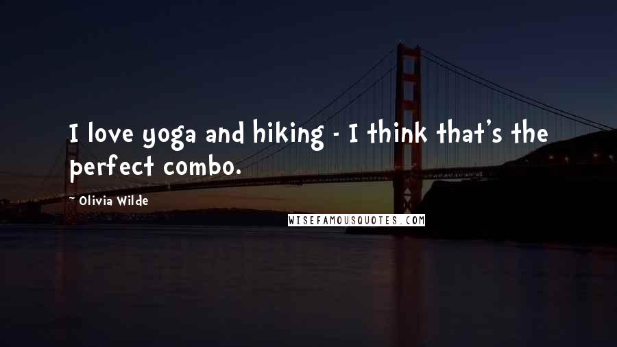 Olivia Wilde Quotes: I love yoga and hiking - I think that's the perfect combo.