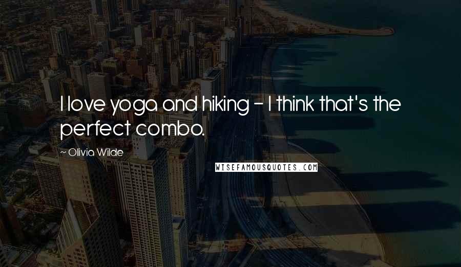 Olivia Wilde Quotes: I love yoga and hiking - I think that's the perfect combo.