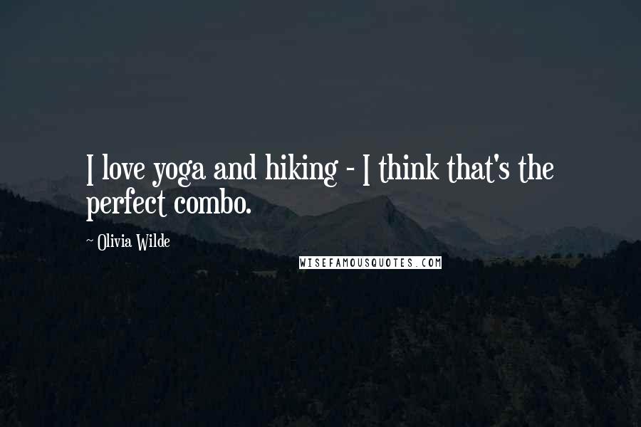 Olivia Wilde Quotes: I love yoga and hiking - I think that's the perfect combo.