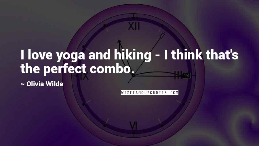 Olivia Wilde Quotes: I love yoga and hiking - I think that's the perfect combo.