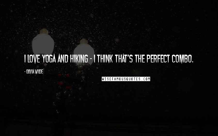 Olivia Wilde Quotes: I love yoga and hiking - I think that's the perfect combo.