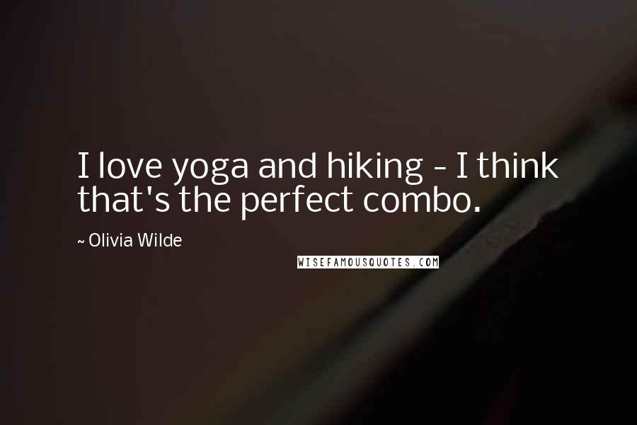 Olivia Wilde Quotes: I love yoga and hiking - I think that's the perfect combo.