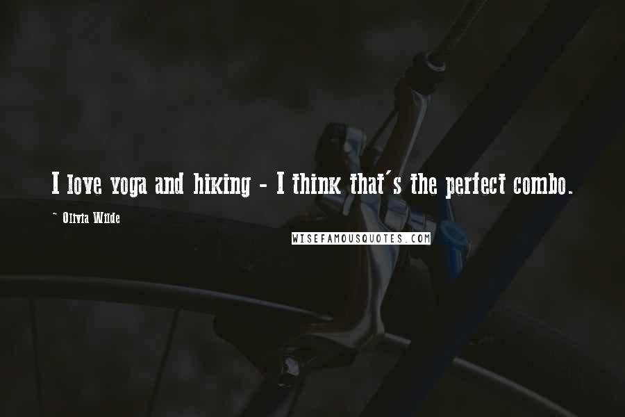 Olivia Wilde Quotes: I love yoga and hiking - I think that's the perfect combo.