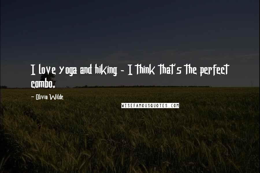 Olivia Wilde Quotes: I love yoga and hiking - I think that's the perfect combo.