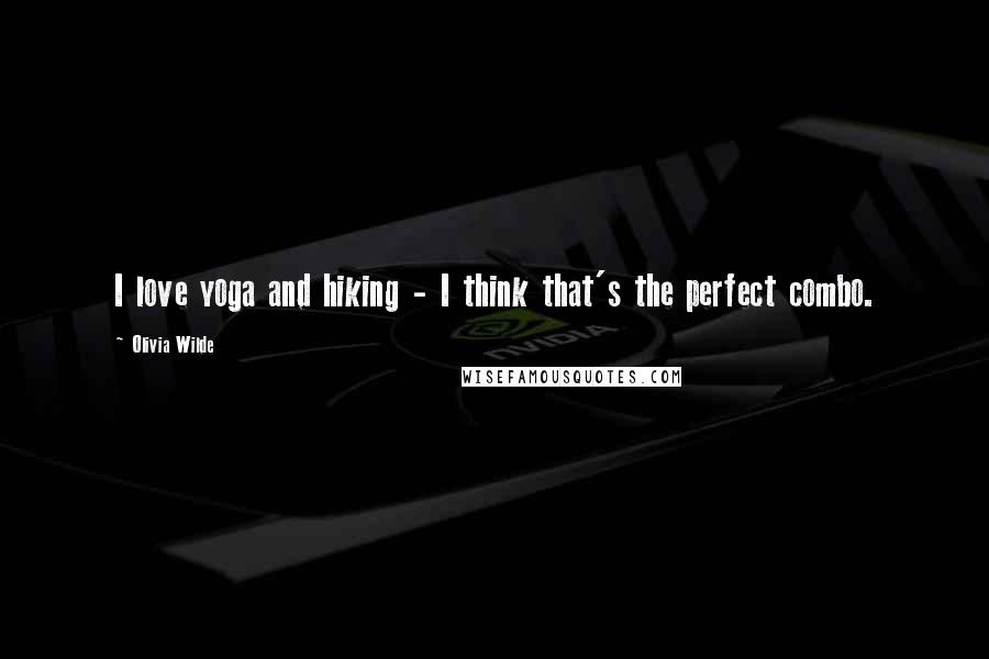 Olivia Wilde Quotes: I love yoga and hiking - I think that's the perfect combo.