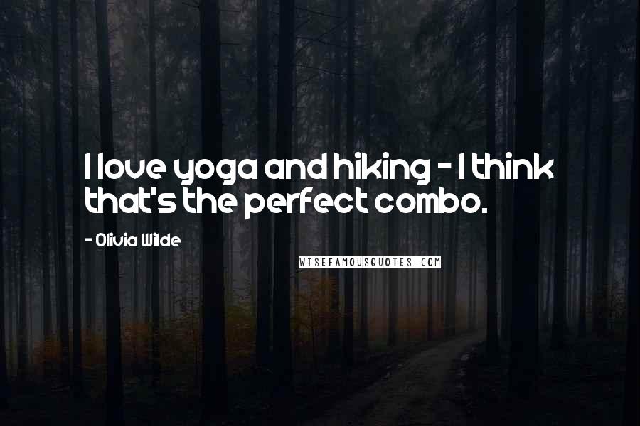 Olivia Wilde Quotes: I love yoga and hiking - I think that's the perfect combo.