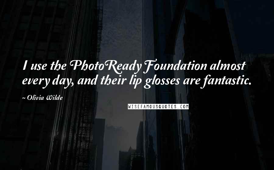 Olivia Wilde Quotes: I use the PhotoReady Foundation almost every day, and their lip glosses are fantastic.