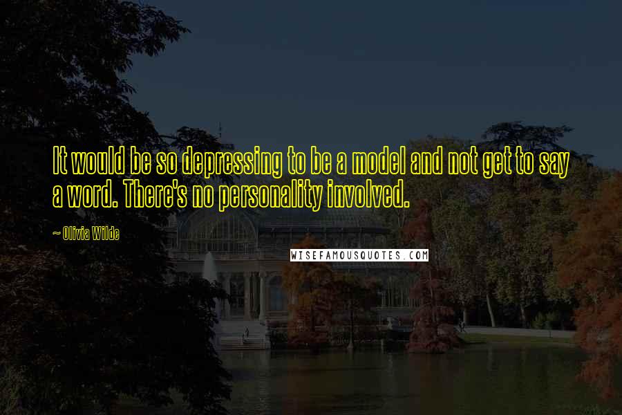 Olivia Wilde Quotes: It would be so depressing to be a model and not get to say a word. There's no personality involved.