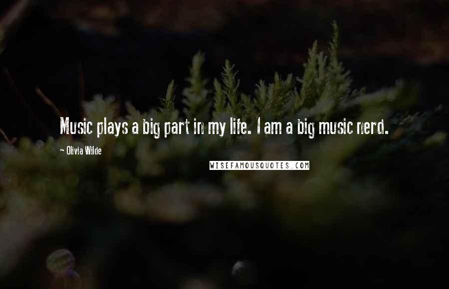 Olivia Wilde Quotes: Music plays a big part in my life. I am a big music nerd.