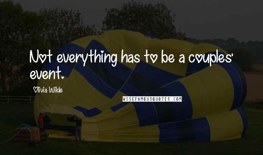 Olivia Wilde Quotes: Not everything has to be a couples' event.