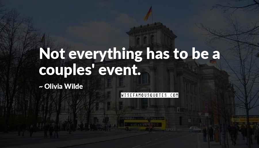 Olivia Wilde Quotes: Not everything has to be a couples' event.