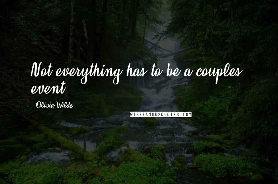 Olivia Wilde Quotes: Not everything has to be a couples' event.