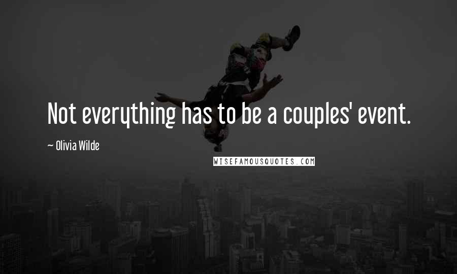 Olivia Wilde Quotes: Not everything has to be a couples' event.