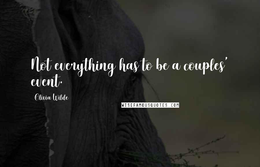 Olivia Wilde Quotes: Not everything has to be a couples' event.
