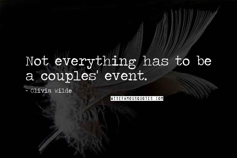 Olivia Wilde Quotes: Not everything has to be a couples' event.