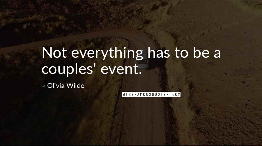 Olivia Wilde Quotes: Not everything has to be a couples' event.