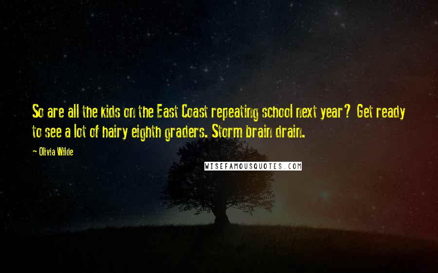 Olivia Wilde Quotes: So are all the kids on the East Coast repeating school next year? Get ready to see a lot of hairy eighth graders. Storm brain drain.