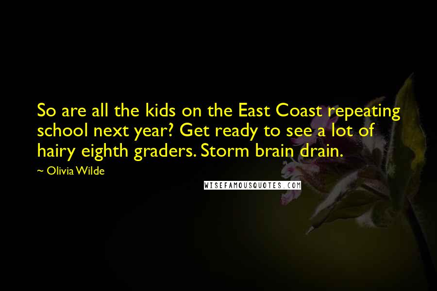Olivia Wilde Quotes: So are all the kids on the East Coast repeating school next year? Get ready to see a lot of hairy eighth graders. Storm brain drain.