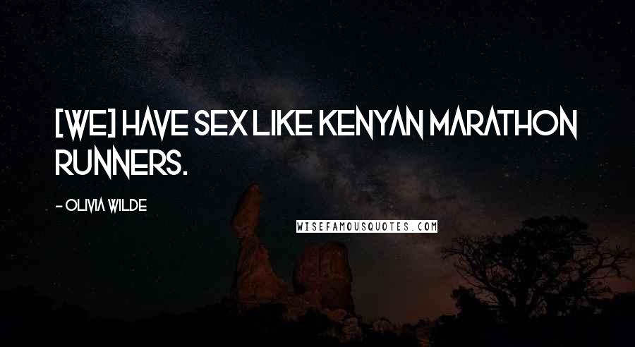 Olivia Wilde Quotes: [We] have sex like Kenyan marathon runners.