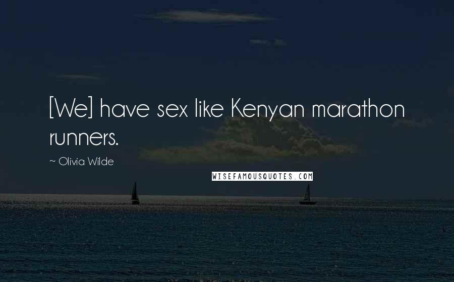 Olivia Wilde Quotes: [We] have sex like Kenyan marathon runners.