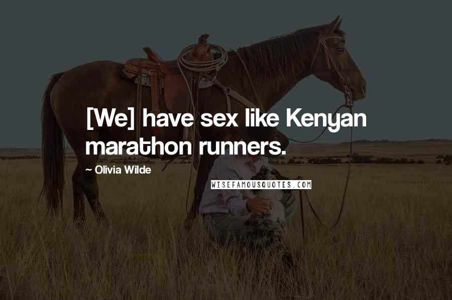 Olivia Wilde Quotes: [We] have sex like Kenyan marathon runners.