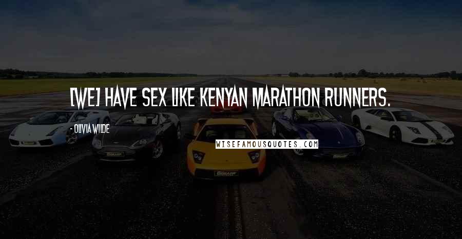 Olivia Wilde Quotes: [We] have sex like Kenyan marathon runners.