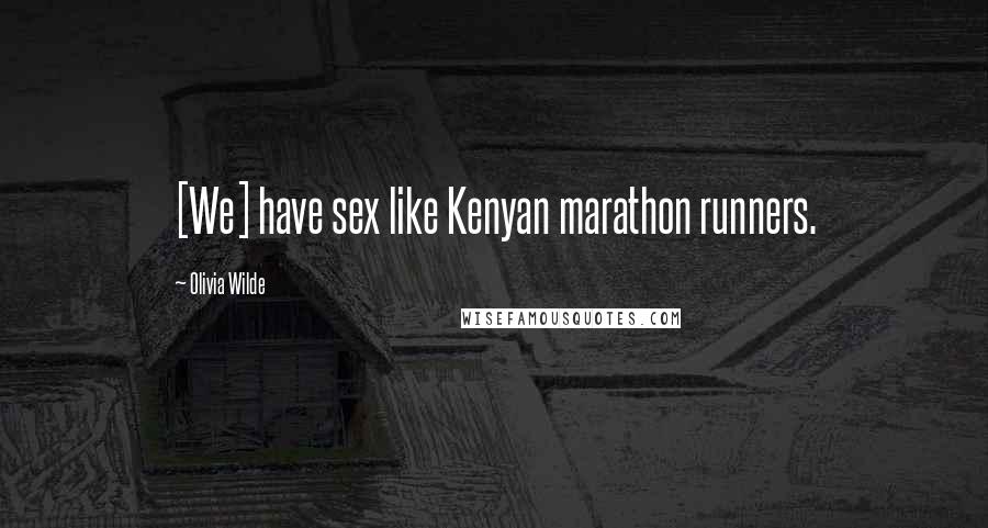Olivia Wilde Quotes: [We] have sex like Kenyan marathon runners.