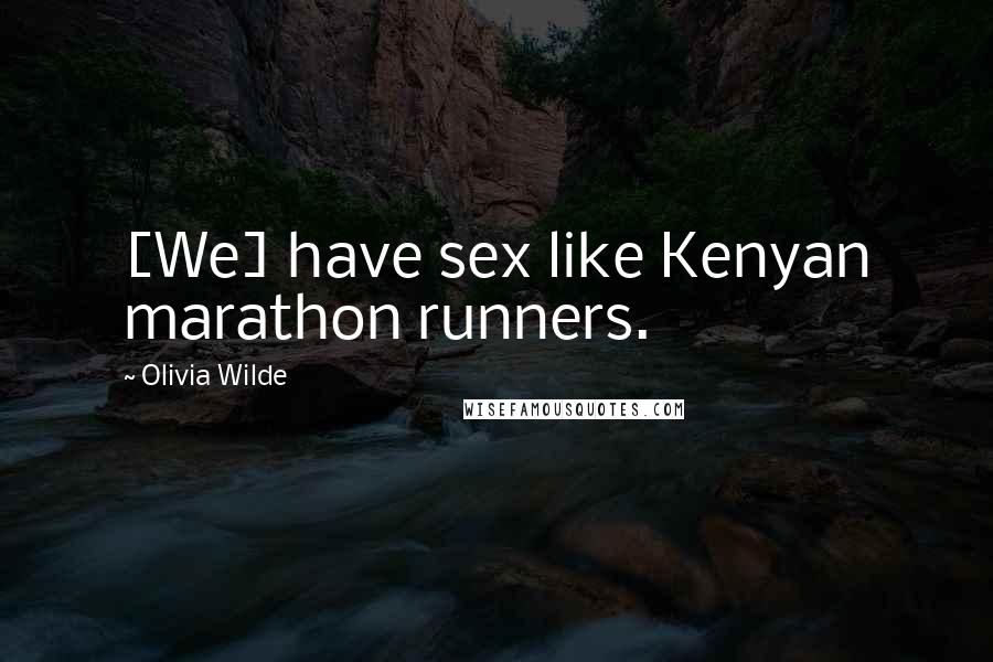 Olivia Wilde Quotes: [We] have sex like Kenyan marathon runners.