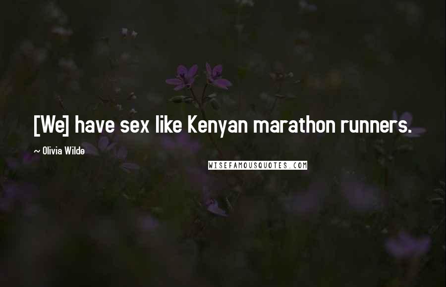 Olivia Wilde Quotes: [We] have sex like Kenyan marathon runners.