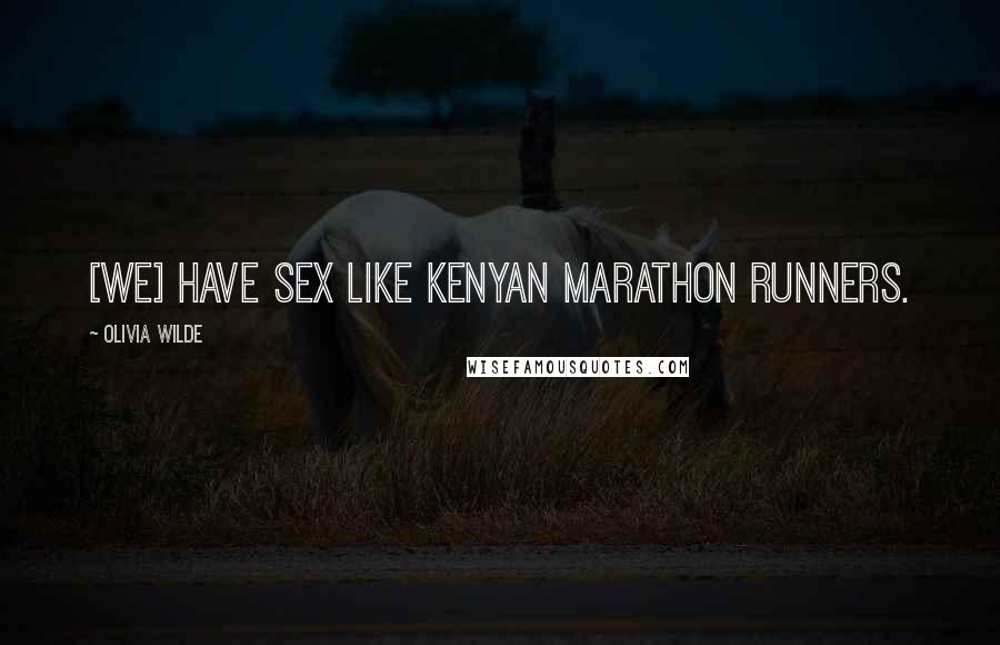 Olivia Wilde Quotes: [We] have sex like Kenyan marathon runners.