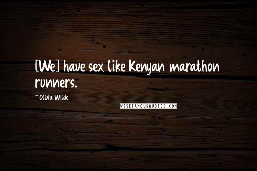 Olivia Wilde Quotes: [We] have sex like Kenyan marathon runners.