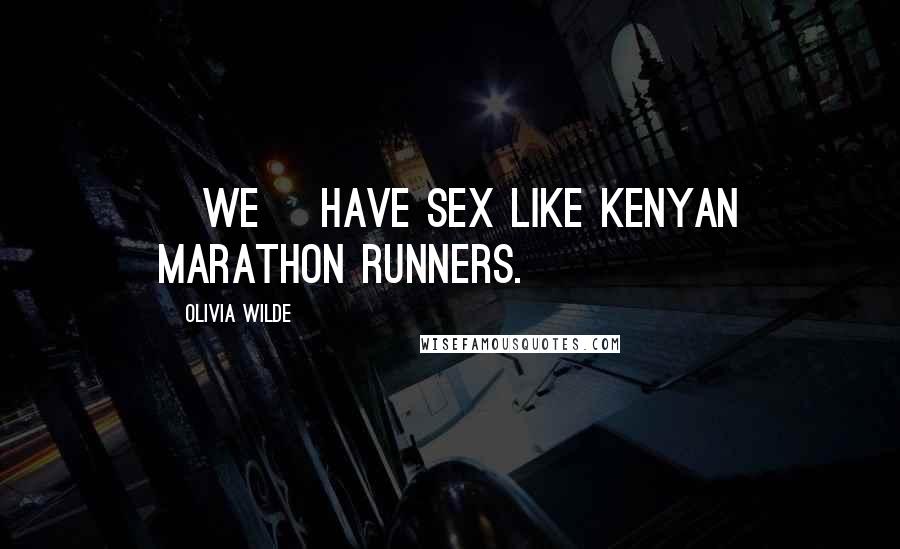 Olivia Wilde Quotes: [We] have sex like Kenyan marathon runners.